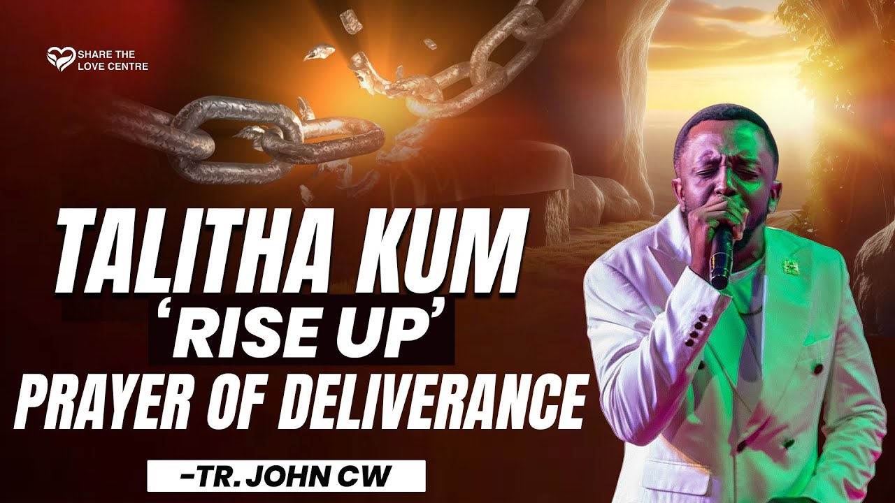 TALITHA KUM - A PRAYER OF DELIVERANCE WITH TR. JOHN CW