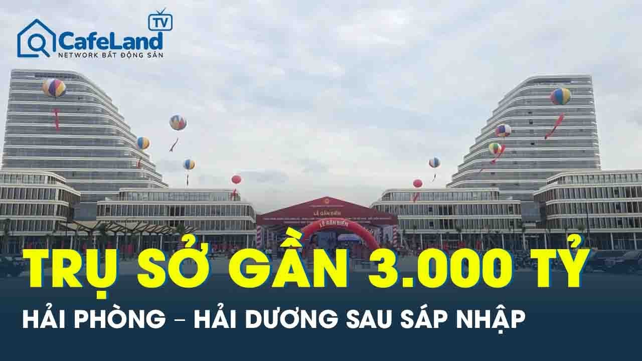 “Choáng” với trụ sở hành chính gần 3.000 tỷ của Hải Phòng - Hải Dương sau sáp nhập