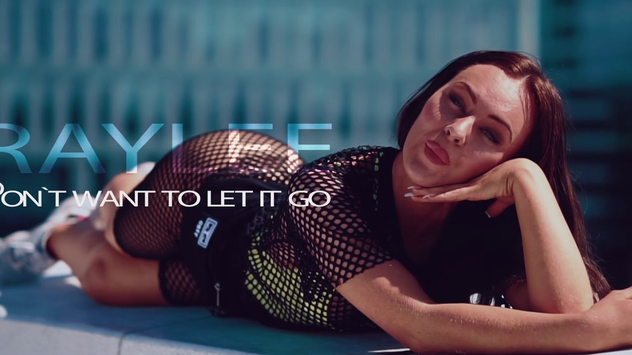Raylee- Don&rsquo;t wanna let it go