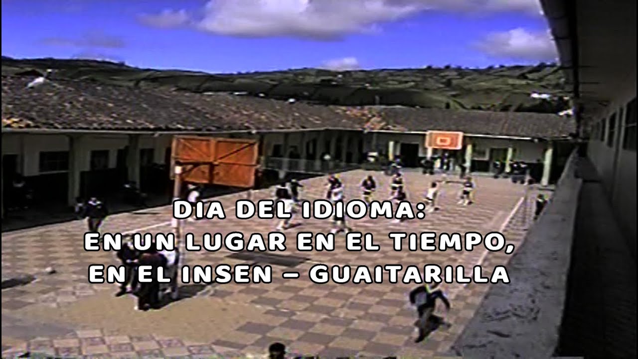 DIA DEL IDIOMA: EN UN LUGAR EN EL TIEMPO, EN EL INSEN – GUAITARILLA