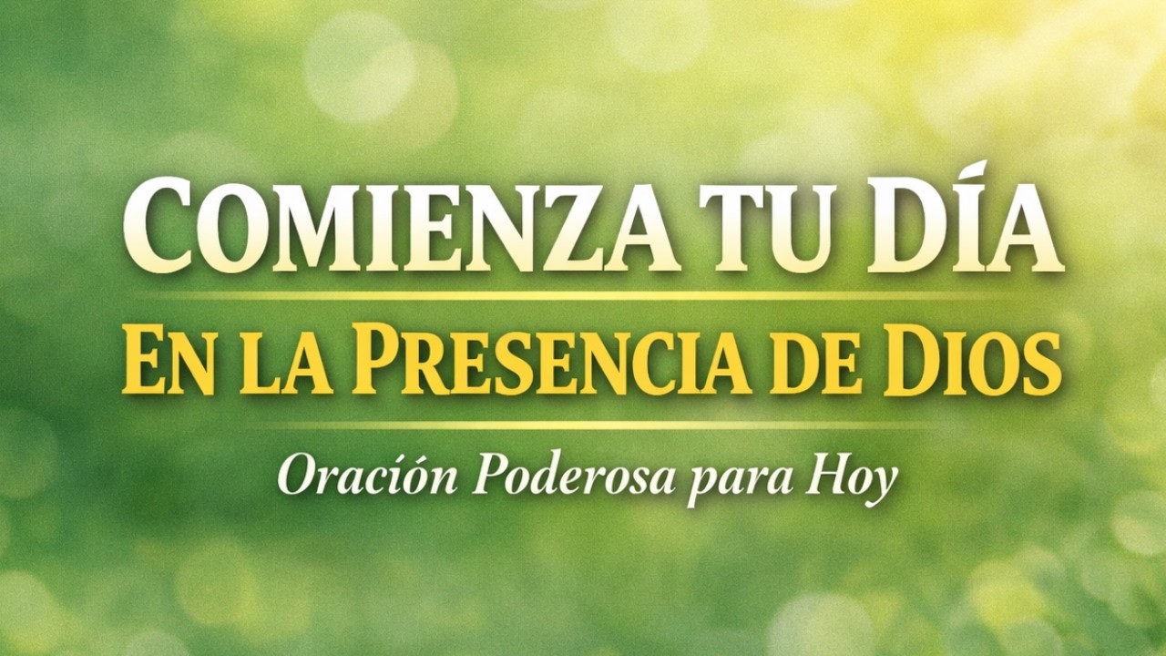 Comienza Tu Día en la Presencia de Dios | Poderosa Oración para Hoy