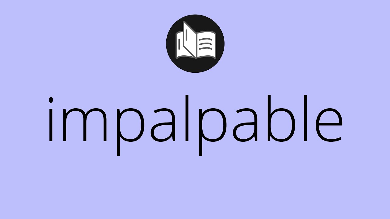 Que significa IMPALPABLE &bull; impalpable SIGNIFICADO &bull; impalpable DEFINICI&Oacute;N &bull; Que es IMPALPABLE