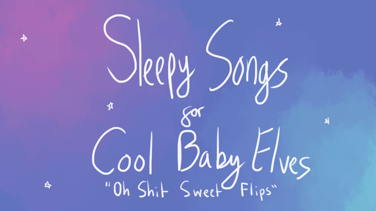 oh shit sweet flips (lullaby version)