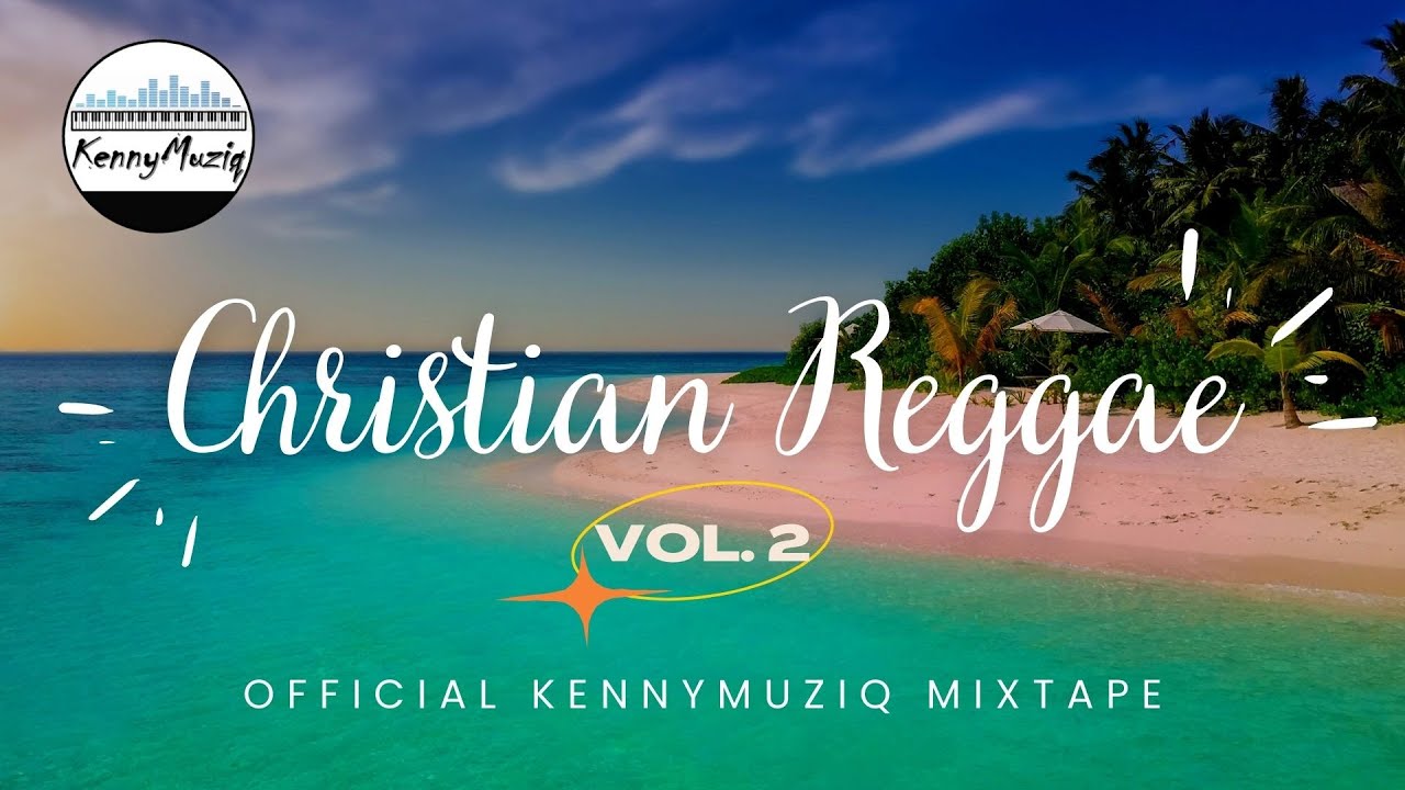 Christian Reggae - Vol. 2 – Songs for Worship, Prayer, and Meditation - Mixtape 2022 | KennyMuziq