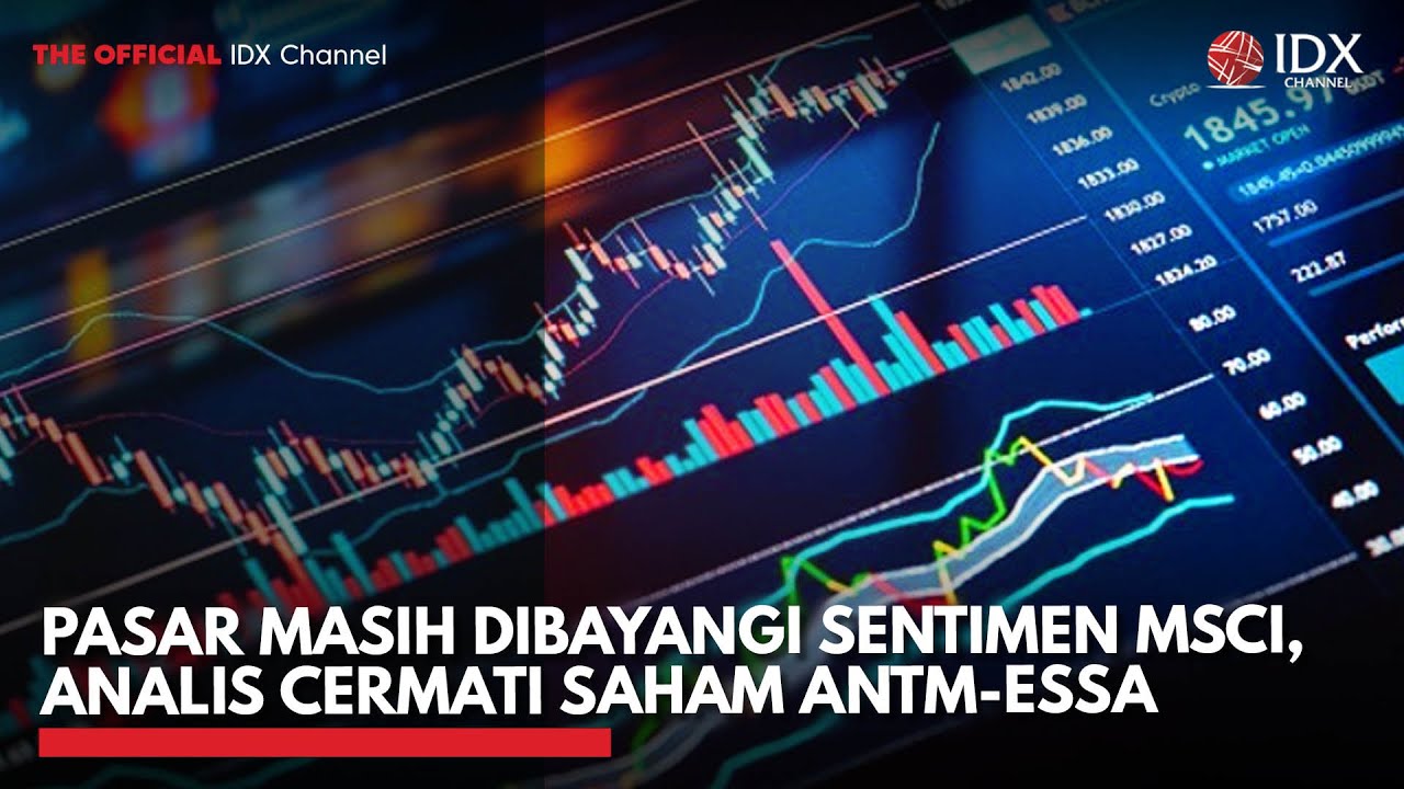 Pasar Masih Dibayangi Sentimen MSCI, Analis Cermati Saham ANTM-ESSA | IDXC UPDATE