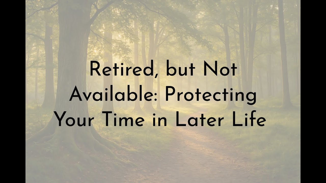 Retired, but Not Available - Protecting Your Time in Later Life