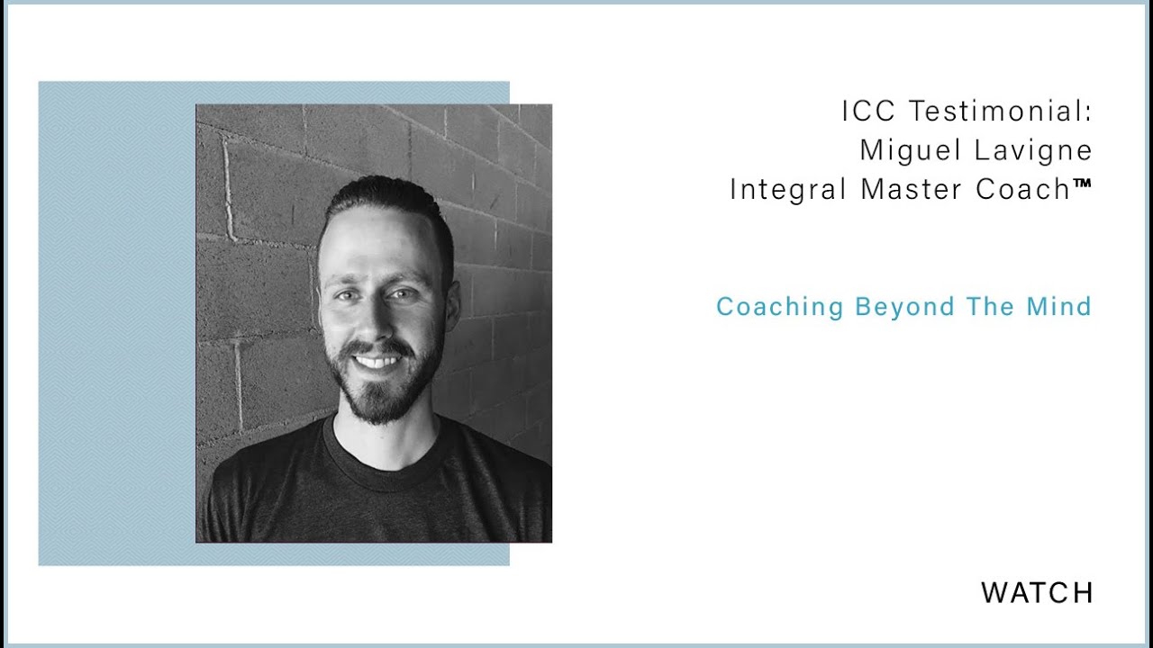 When Coaching Moves Beyond The Mind - Integral Master Coach&trade; Miguel Lavigne's Testimonial
