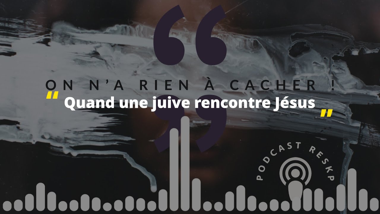 On n'a rien à cacher - 057 - Quand une juive rencontre Jésus