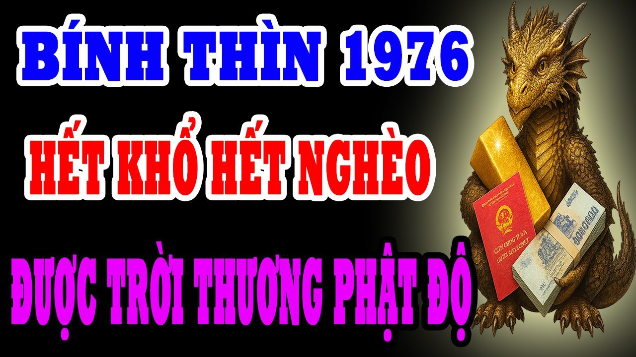 9 Dấu Hiệu Cho Thấy Bính Thìn 1976 Được Trời Thương Phật Độ, Quý Nhân Tương Trợ, Hết Nghèo Hết Khổ