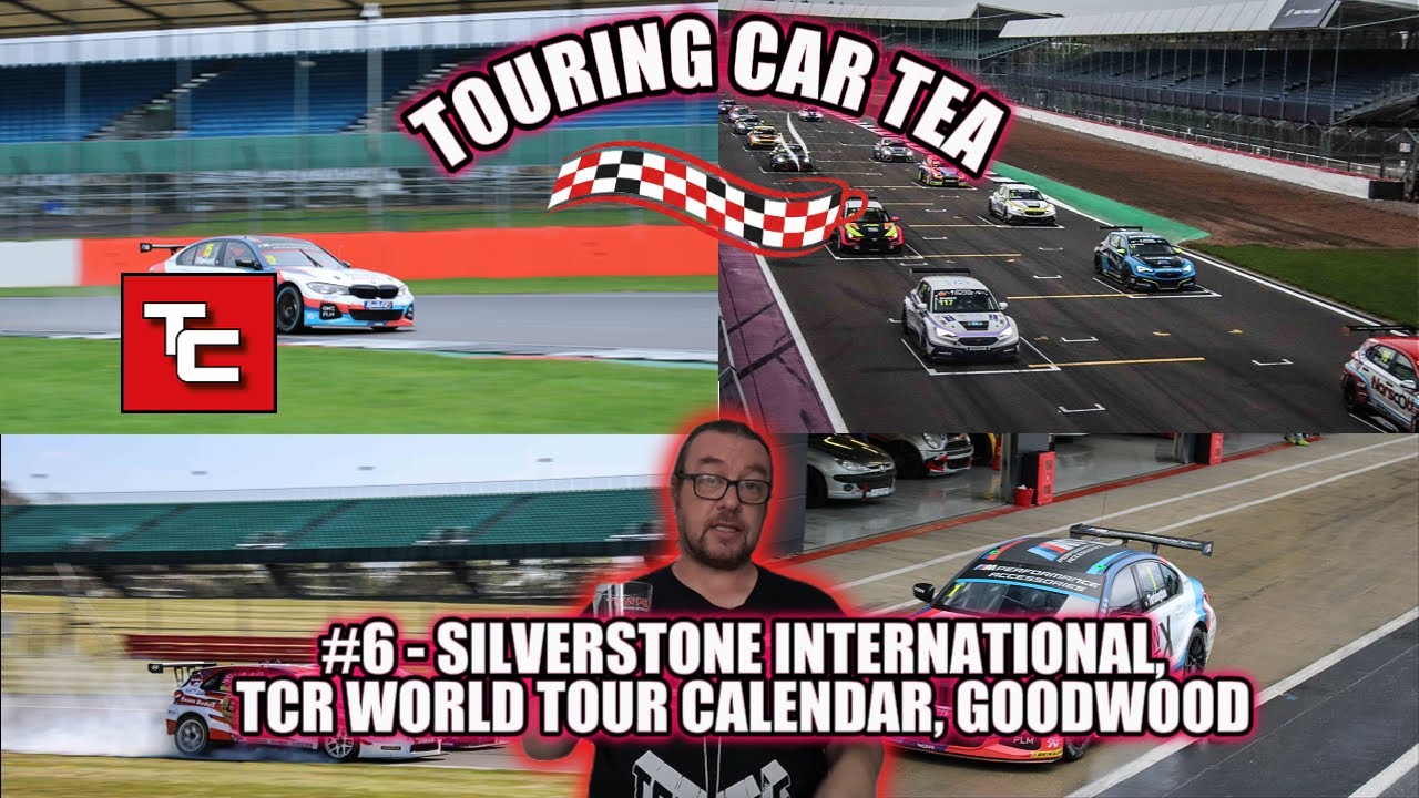 TOURING CAR TEA #6 - BTCC AT SILVERSTONE INTERNATIONAL? SUPER TOURERS AT GOODWOOD. TCR WORLD TOUR.