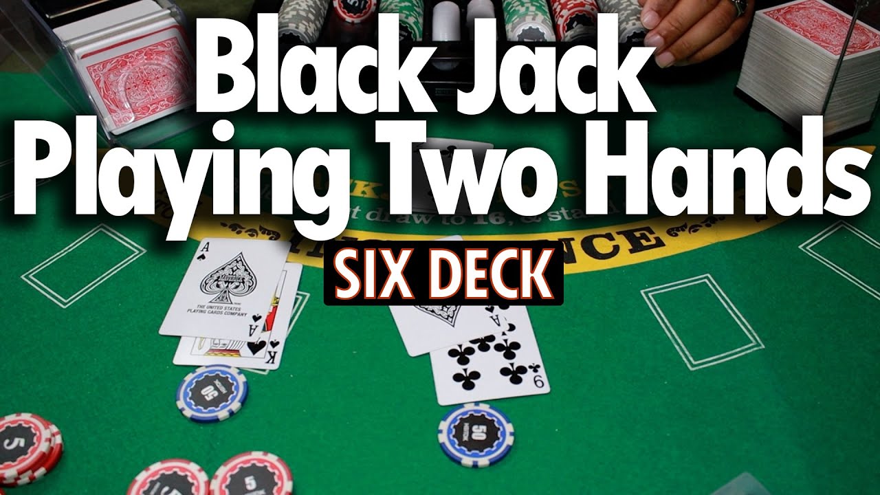 Six Deck Black Jack Playing Two Hands