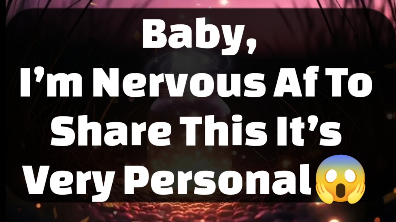 Current Thoughts And Feelings Of Your Person Love Messages Baby I'm Nervous Af To Share This 