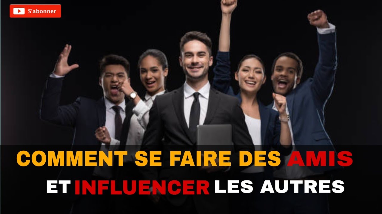 INFLUENCE et RELATIONS : Comment Se Faire des Amis et Influencer les Autres