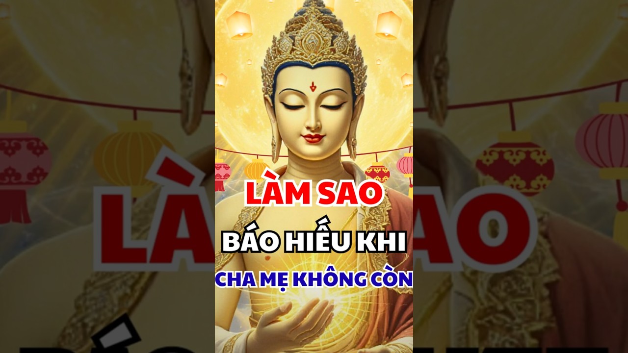 Hiếu Hạnh Thời Hiện Đại | Làm Sao Báo Hiếu Khi Cha Mẹ Không Còn Bên Cạnh? 