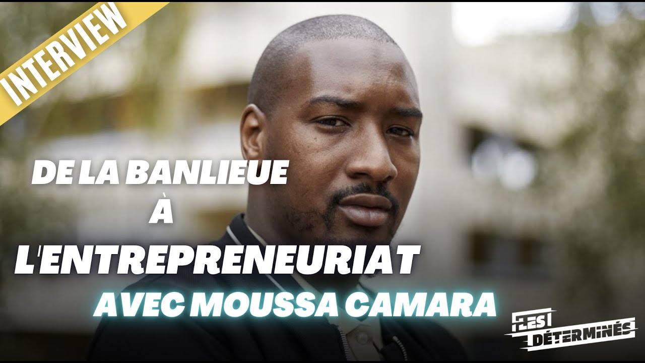 INTERVIEW - DE LA BANLIEUE À L'ENTREPRENEURIAT AVEC MOUSSA CAMARA ! ( Les Déterminés)