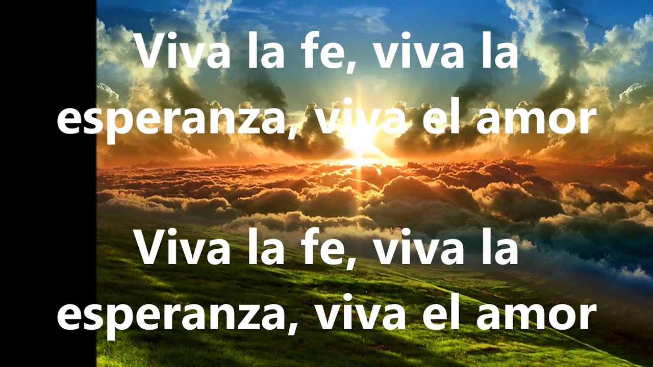 Viva la fe, viva la esperanza, viva el amor
