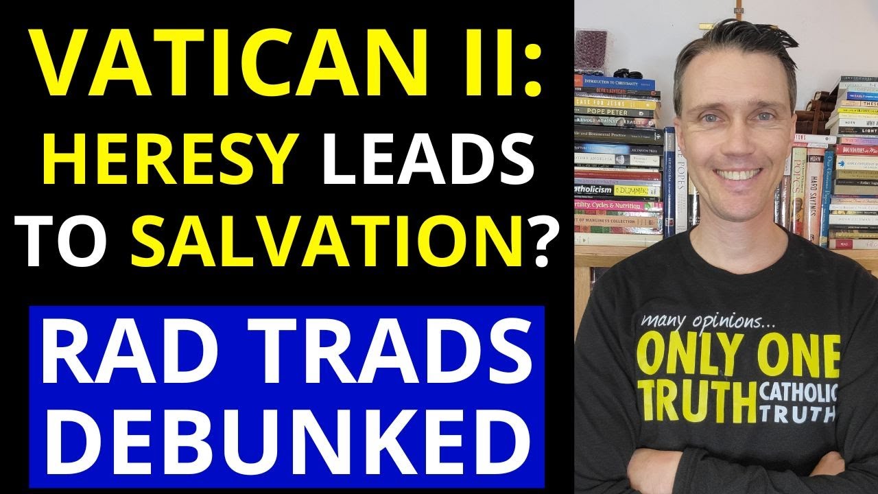 Debunking Radical Catholics (Vatican II says heretics can be saved?)