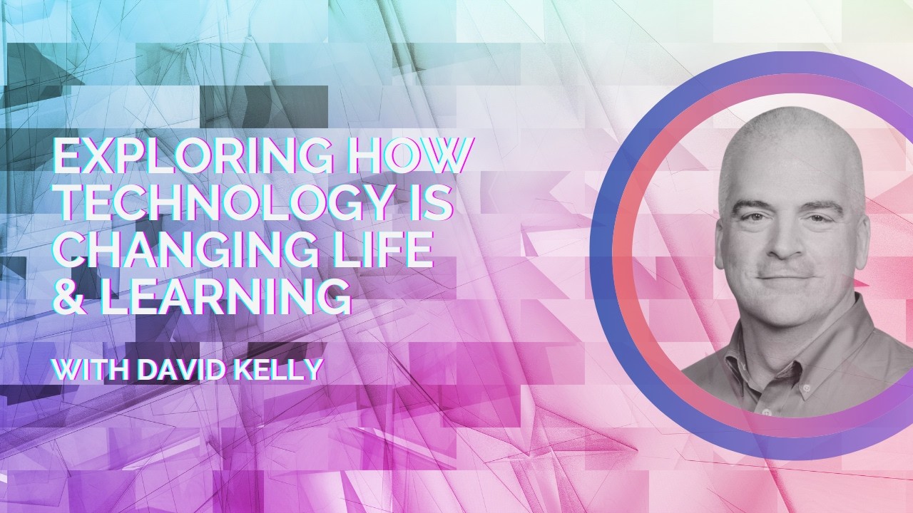 Exploring How Technology is Changing Life and Learning with David Kelly