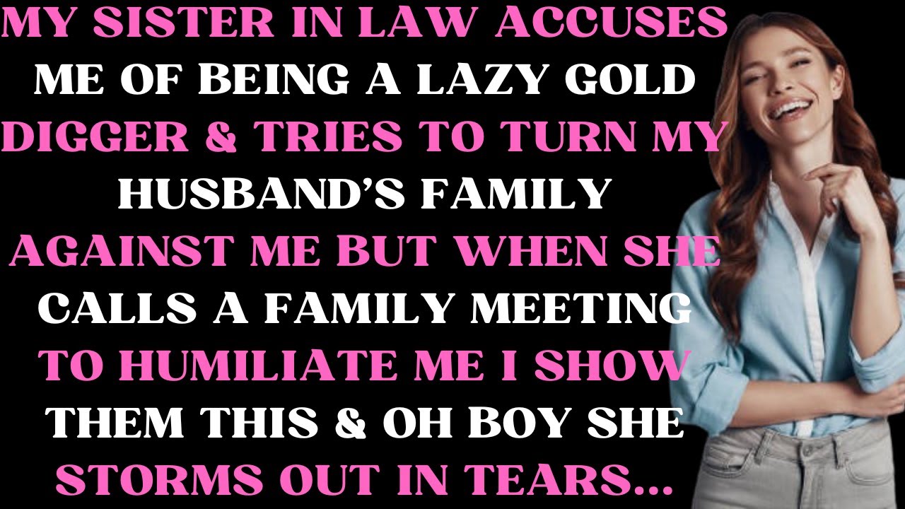 My sister in law tries to turn my husband's family against me claiming I'm a lazy gold digger &