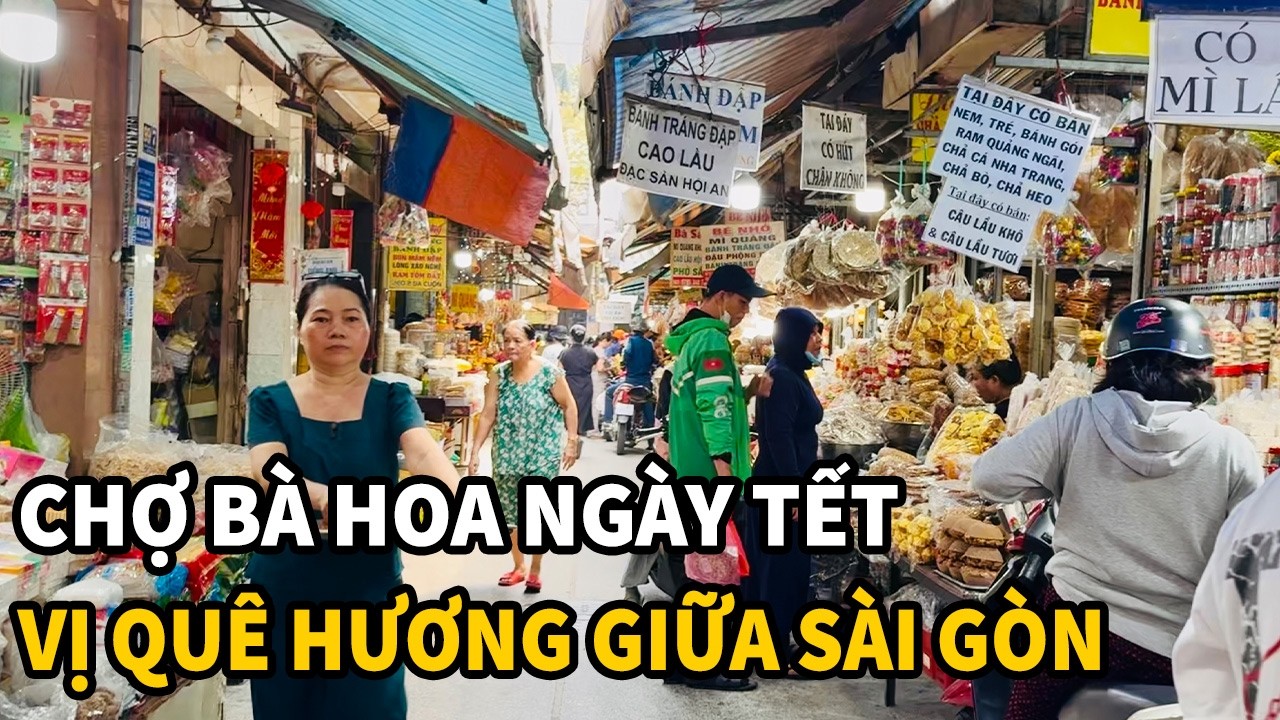 Chợ Bà Hoa độc lạ ngày Tết, tràn ngập ĐẶC SẢN LÀM TẠI CHỖ giữa Sài Gòn