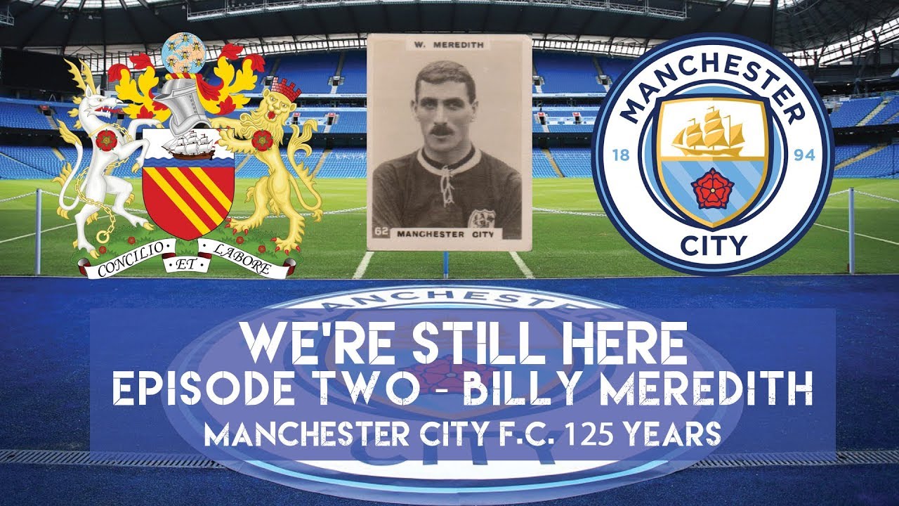 WE'RE STILL HERE - EPISODE TWO - BILLY MEREDITH - MANCHESTER CITY F.C. 125 YEARS