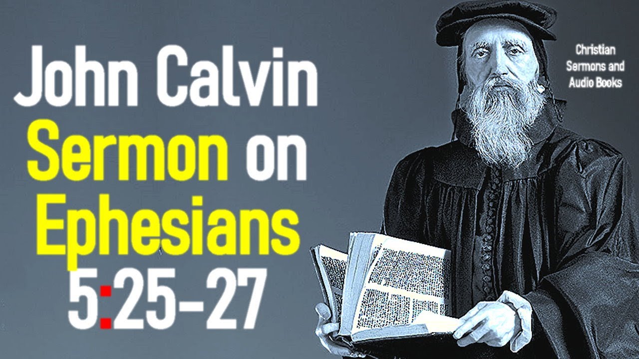 Sermons upon the Epistle of Saint Paul to the Ephesians 5:25-27 - John Calvin