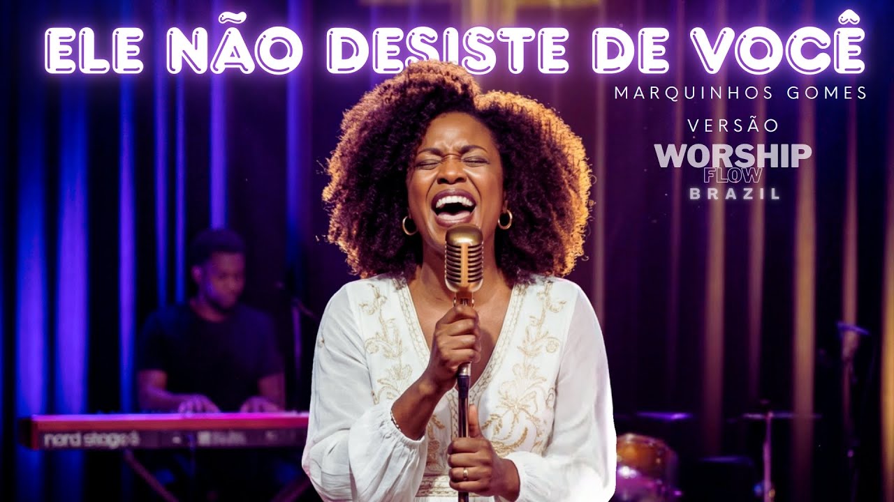 ELE NÃO DESISTE DE VOCÊ - Marquinhos Gomes | VERSÃO: WORSHIP FLOW BRAZIL.