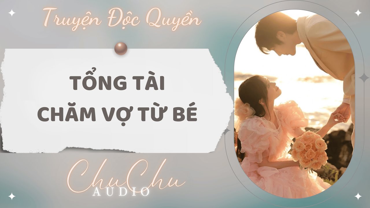 Truyện Audio || Tổng Tài Chăm Vợ Từ Bé || ChuChu Audio