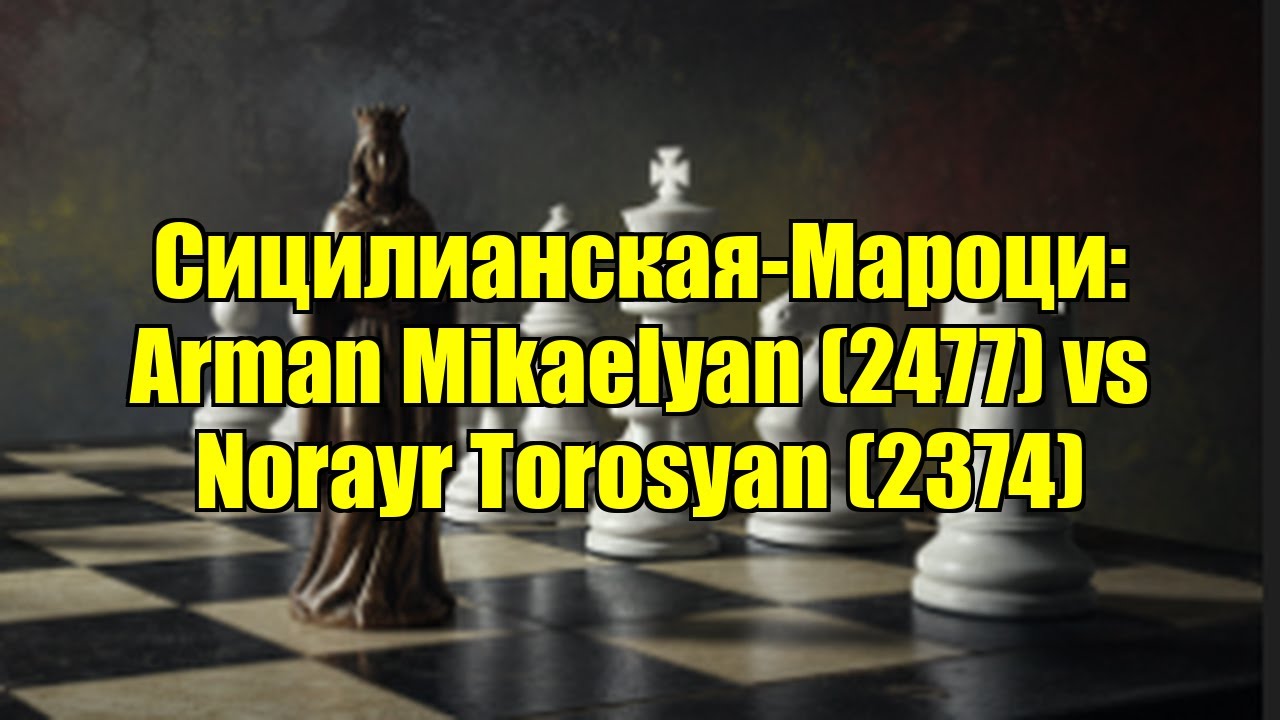 Сицилианская-Мароци: Arman Mikaelyan (2477) vs Norayr Torosyan (2374)