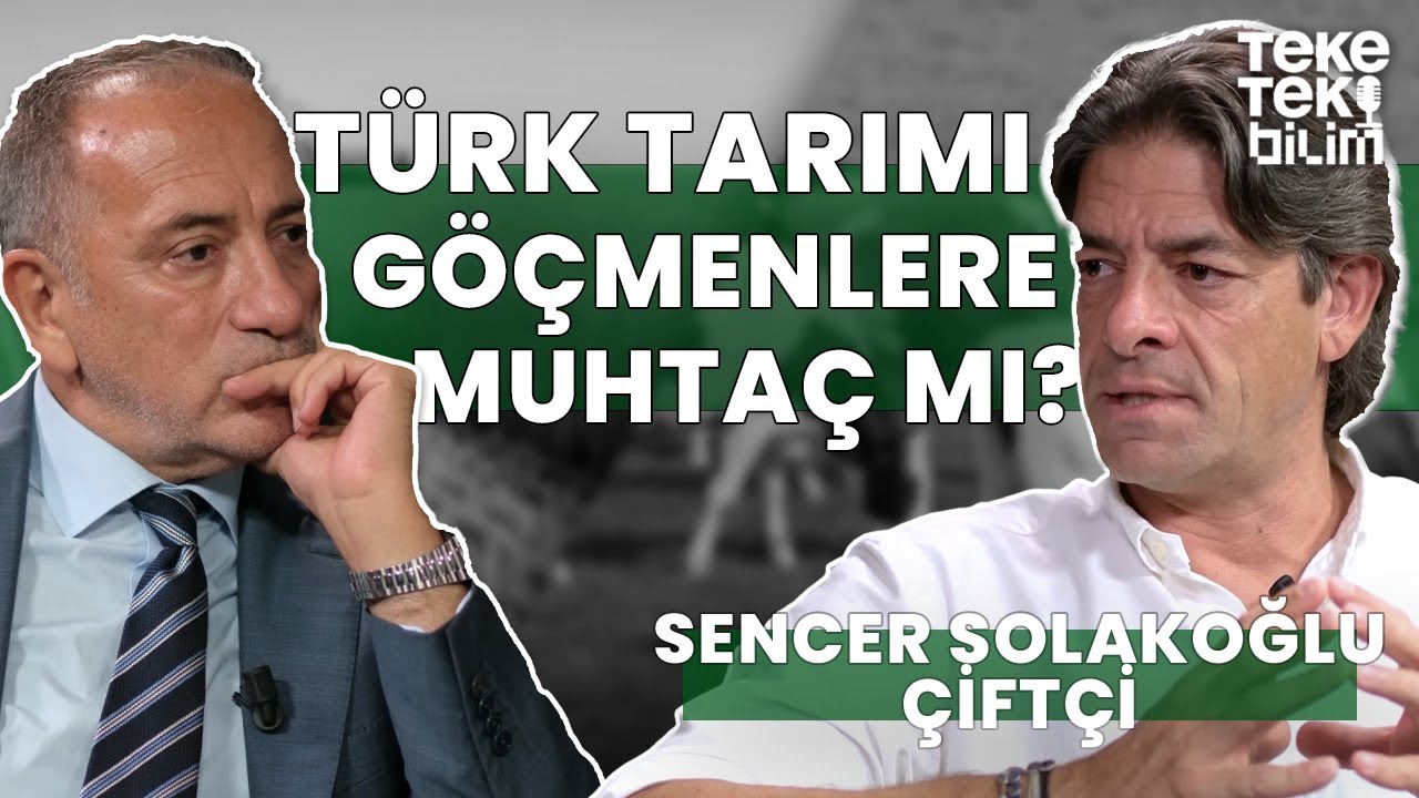 Türk Tarımı göçmenlere muhtaç mı? / Çiftçi Sencer Solakoğlu & Fatih Altaylı - Teke Tek Bilim