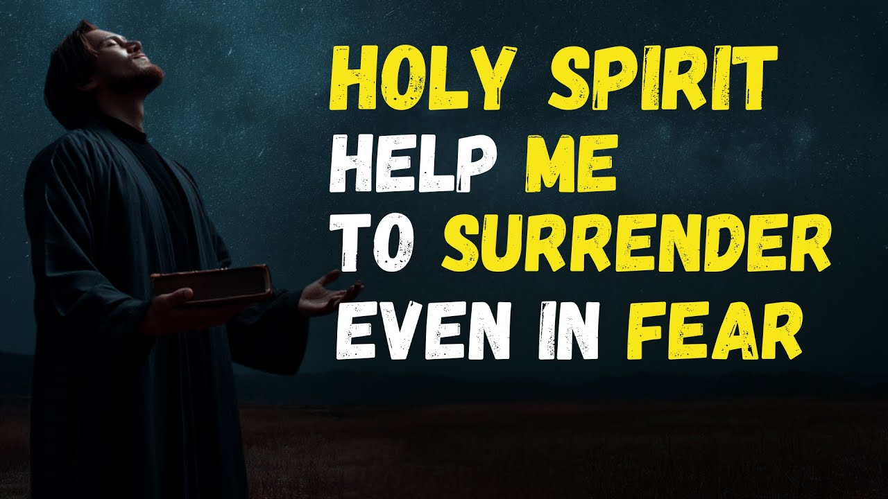 HOLY SPIRIT teach me to SURRENDER when I am AFRAID