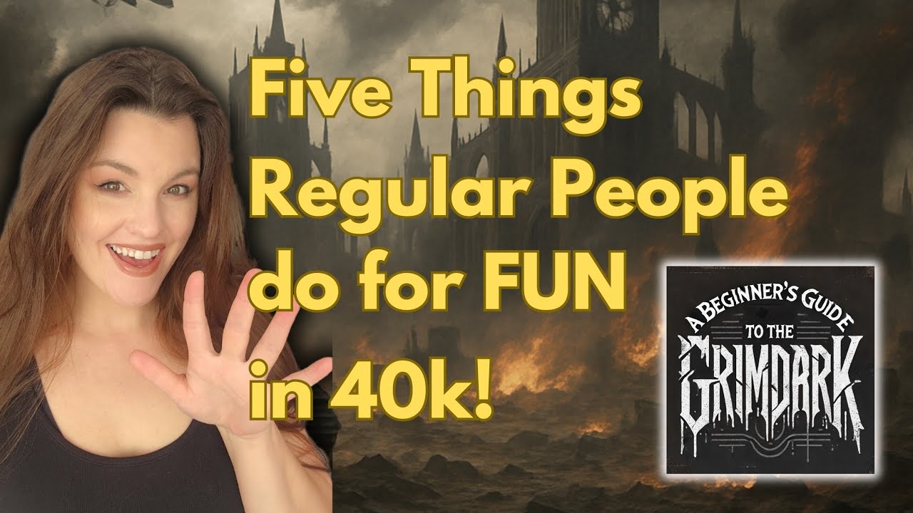 A Beginner's Guide to the Grimdark: Five Things Regular People do for Fun in Warhammer 40k!