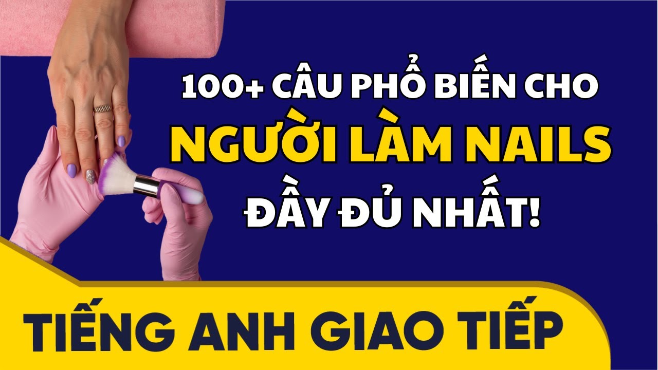 100+ mẫu câu GIAO TIẾP PHỔ BIẾN TRONG NGHỀ NAILS - Tiếng Anh Nghề Nails | Học Tiếng Anh Giao Tiếp