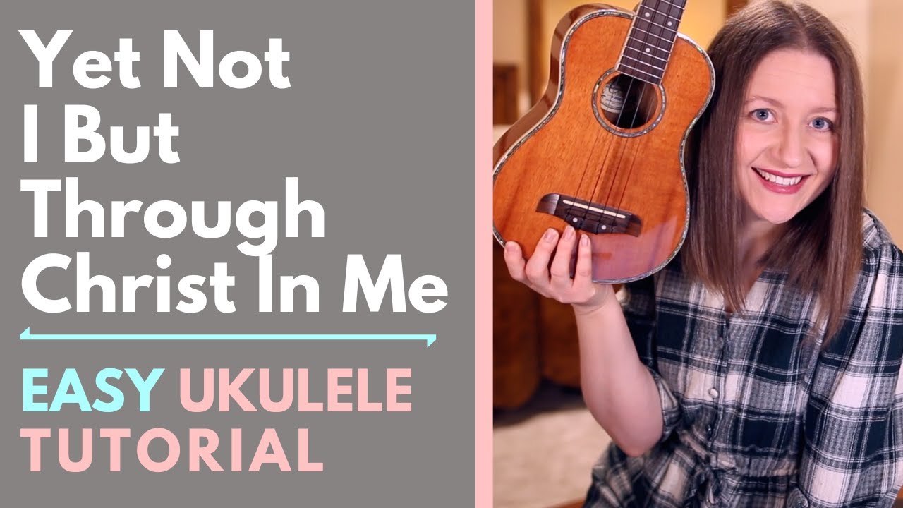 Yet Not I But Through Christ In Me - CityAlight (Ukulele Tutorial)