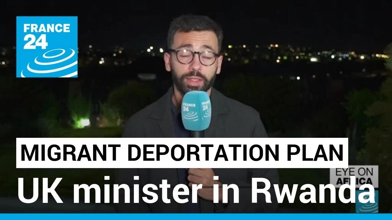 UK minister in Rwanda to reinforce migrant deportation plan &bull; FRANCE 24 English
