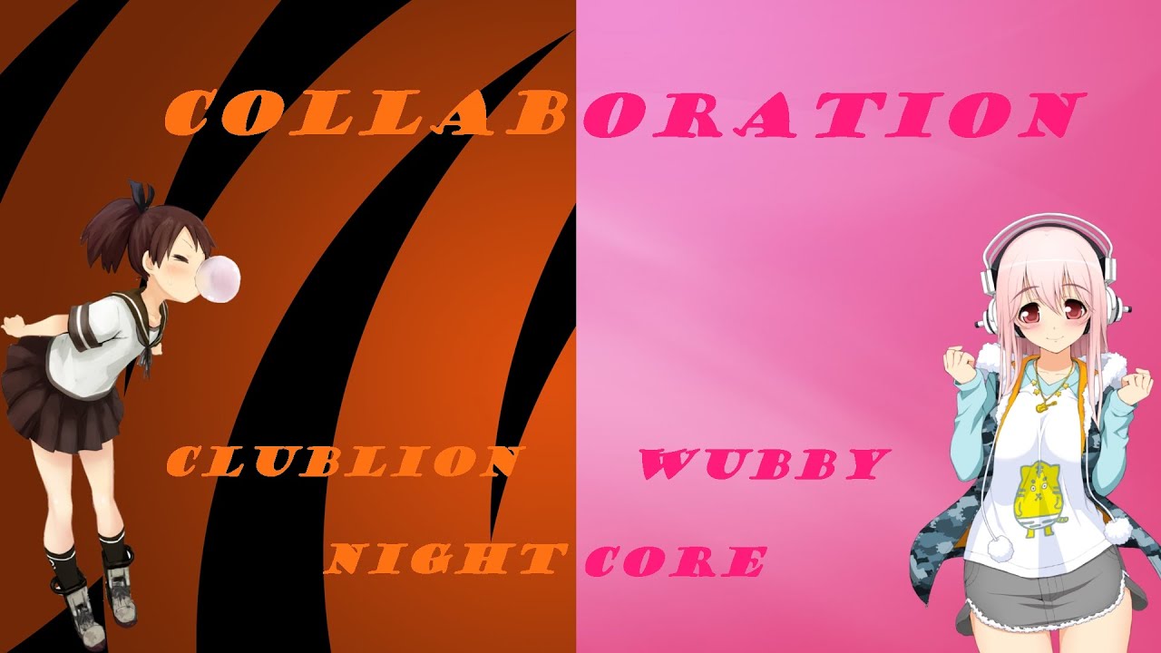 ❤Collaboration❤ CLuBLioN & WubbyNightcore❤