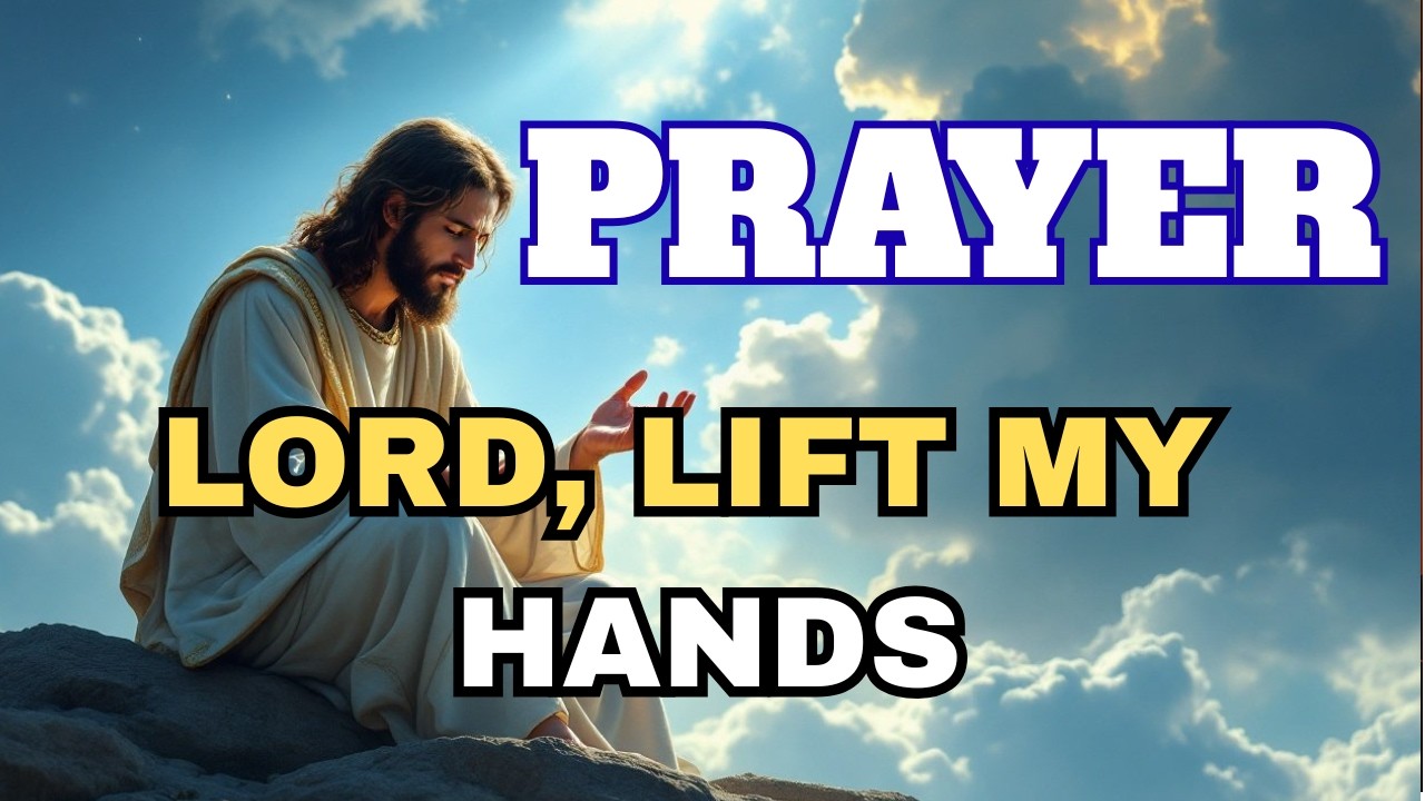 God Lift My Hands  Powerful Prayer for Strength When You Feel Weak