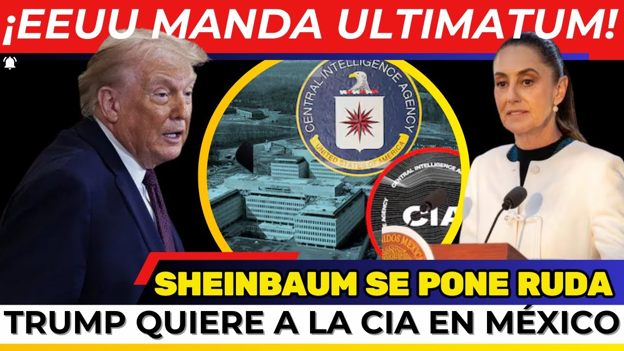 ¡ULTIMATUM A MÉXICO! BUSCAN INTRODUCIR A LA CIA. SHEINBAUM SE LE PLANTA A TRUMP. ACTIVAN ALERTA