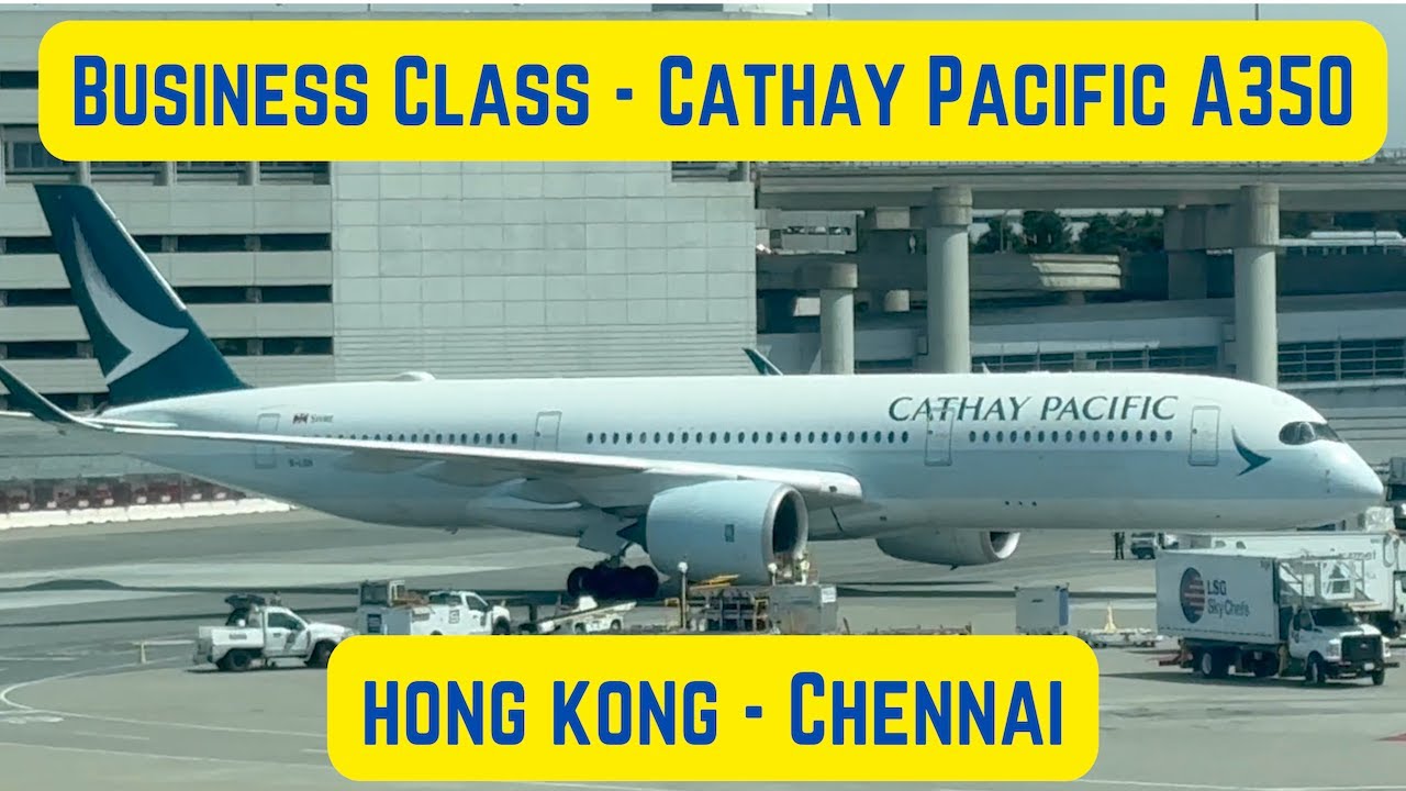 CATHAY PACIFIC Business Class - Trip Report - Airbus A350 - Hong Kong to Chennai - Full Flight