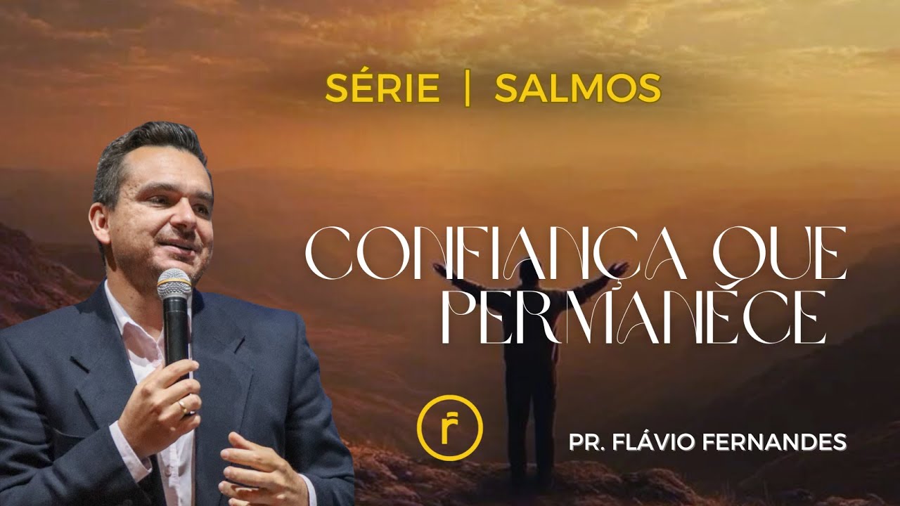 CONFIANÇA QUE PERMANECE - Pr. Flávio Fernandes - Série: Salmos