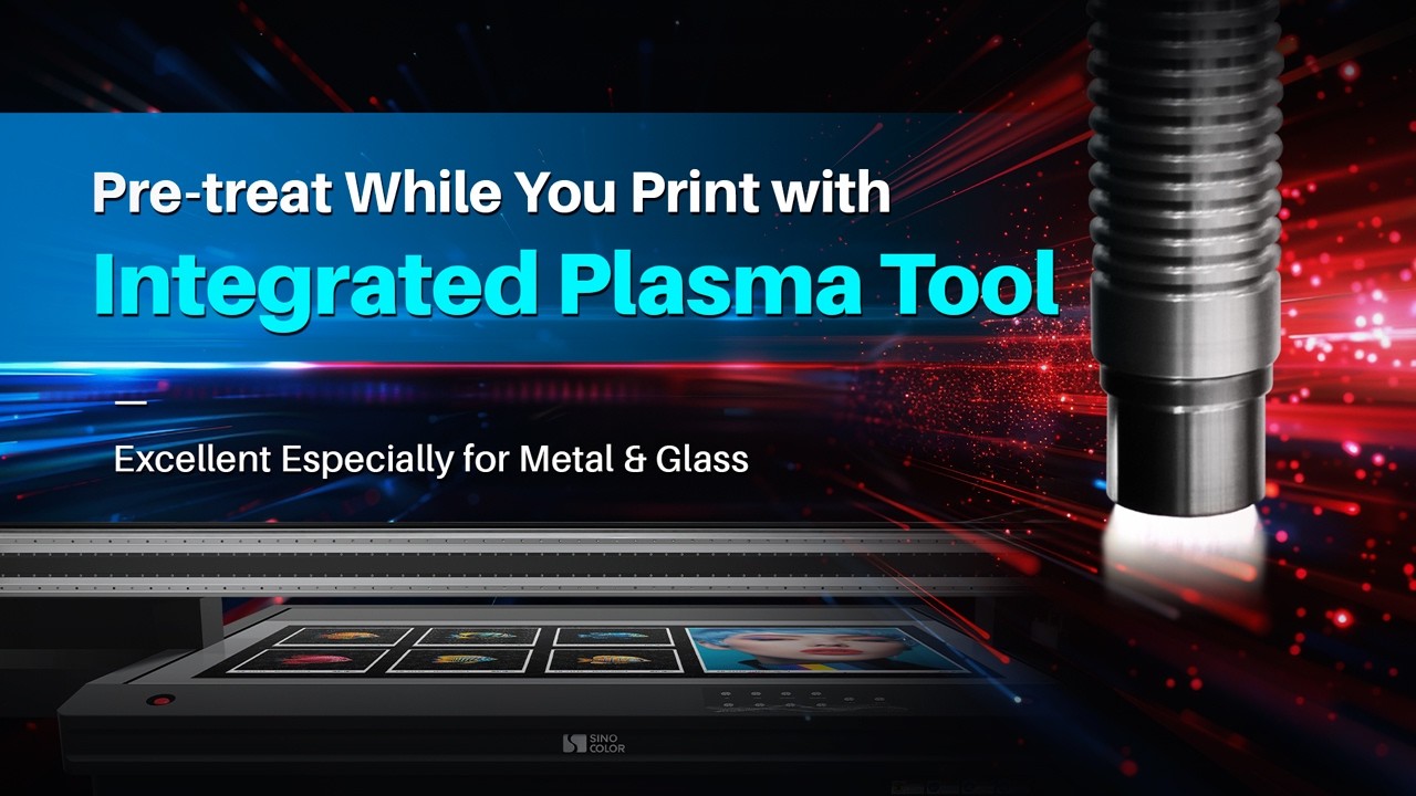 Pre-treat While You Print With Integrated Plasma Tool I SinoColor UV Printing Solution