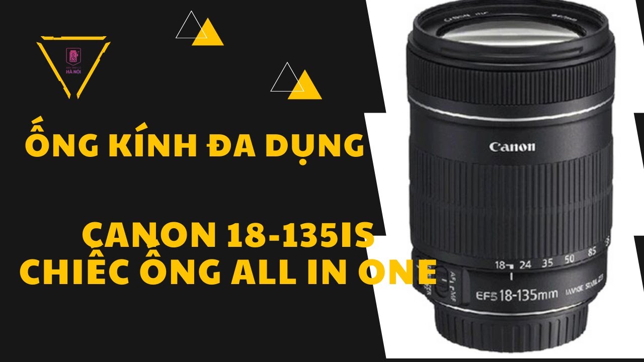 Canon 18-135is Chiếc ống siêu đa dụng dành cho anh em mới chơi - Máy ảnh cũ Hà Nội