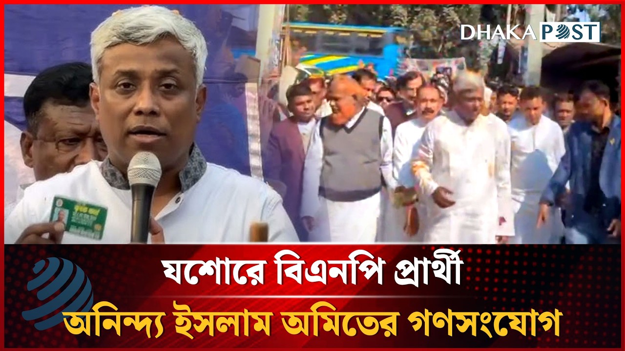 যশোরে বিএনপি প্রার্থী অনিন্দ্য ইসলাম অমিতের নির্বাচনী গণসংযোগ | BNP | Dhakapost News