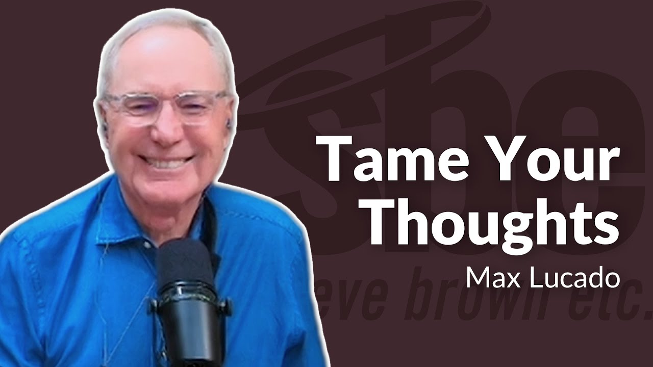 Max Lucado | Tame Your Thoughts | Steve Brown, Etc. @Max Lucado