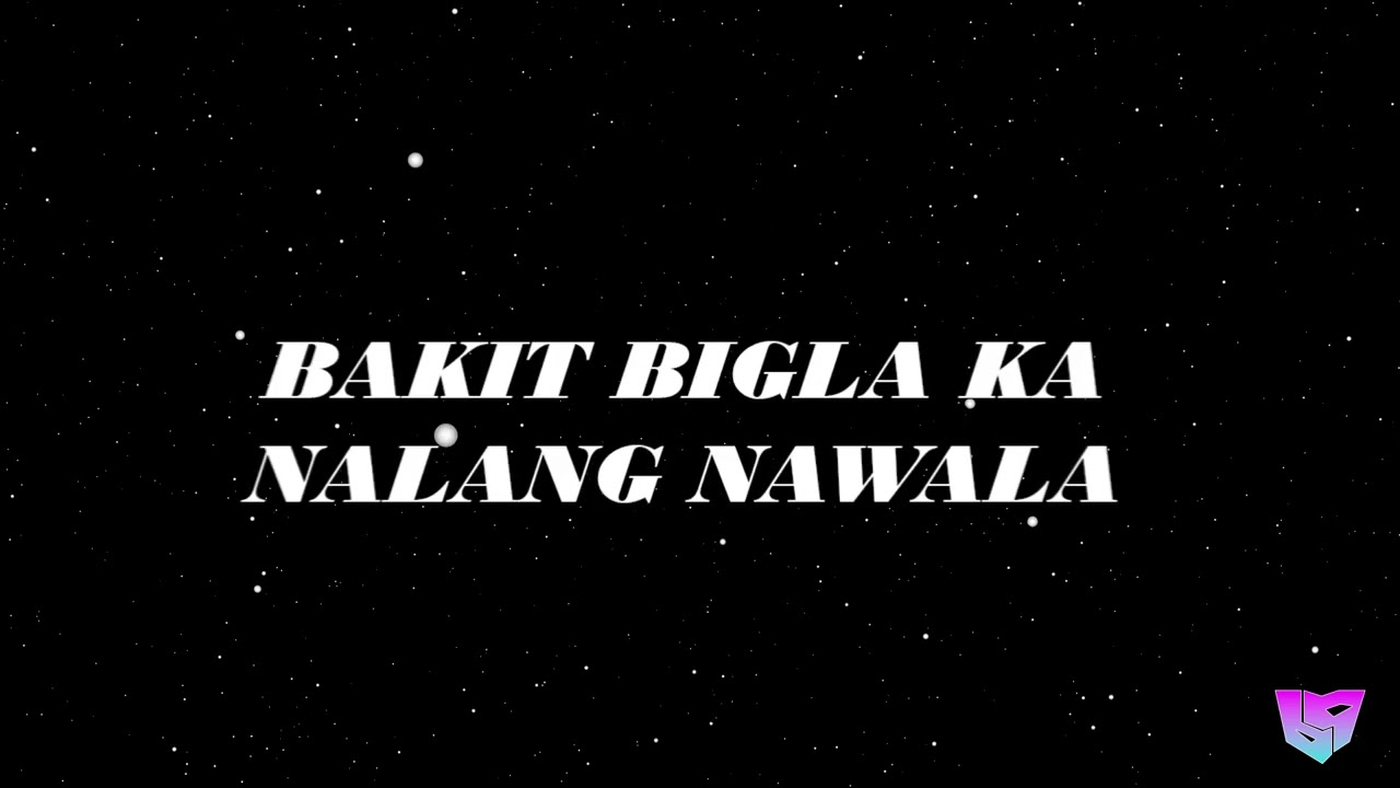 BAKIT BIGLA KA NALANG NAWALA