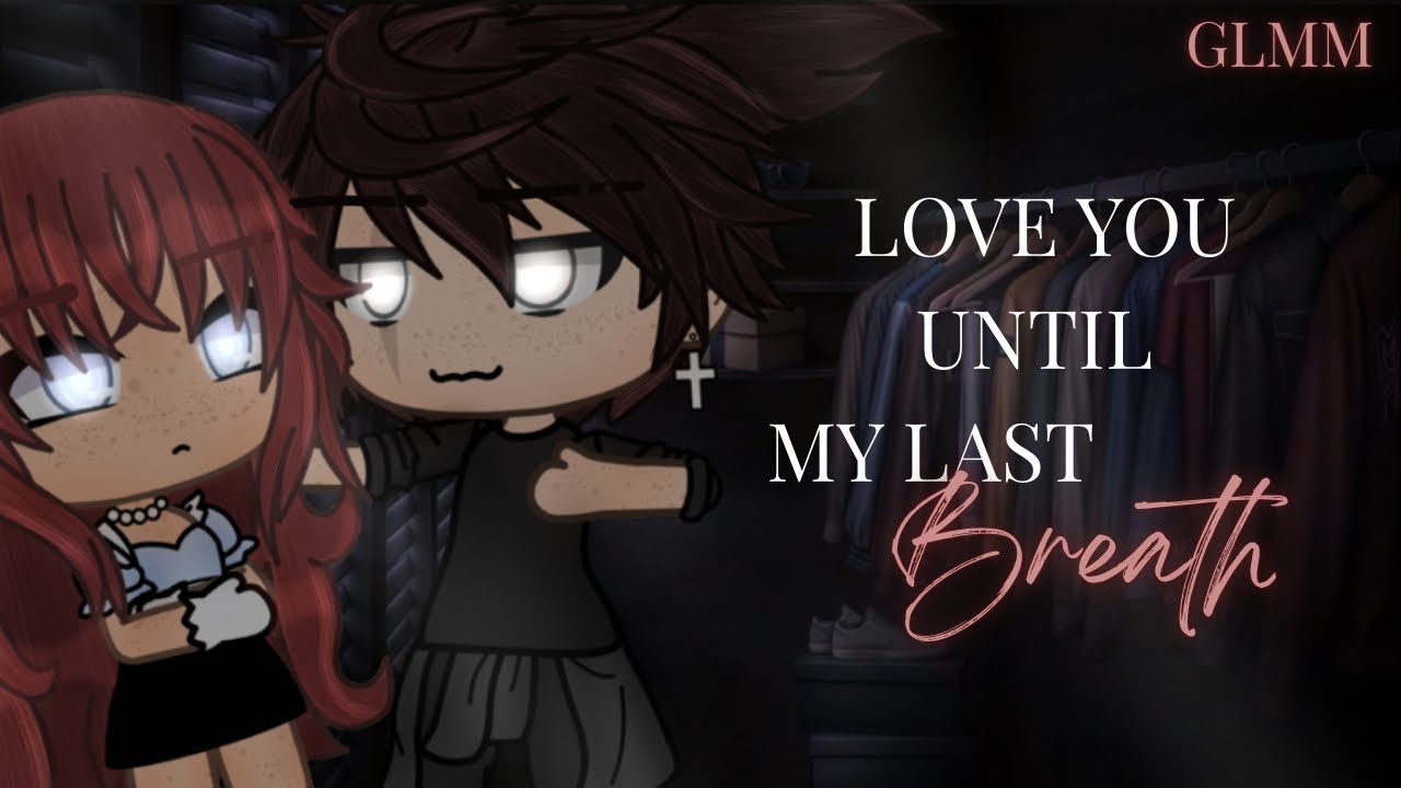 Love you until my last breath. || GLMM || silent.Skyz