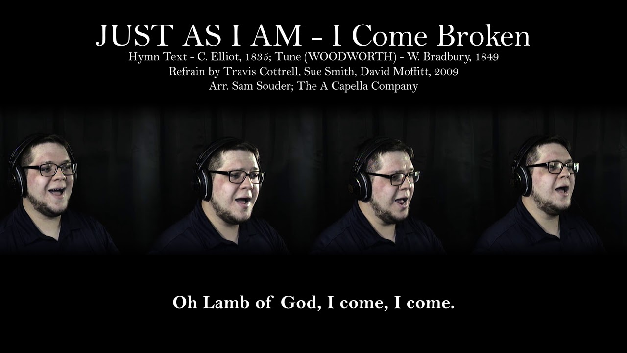 JUST AS I AM (I Come Broken) A Capella Hymn