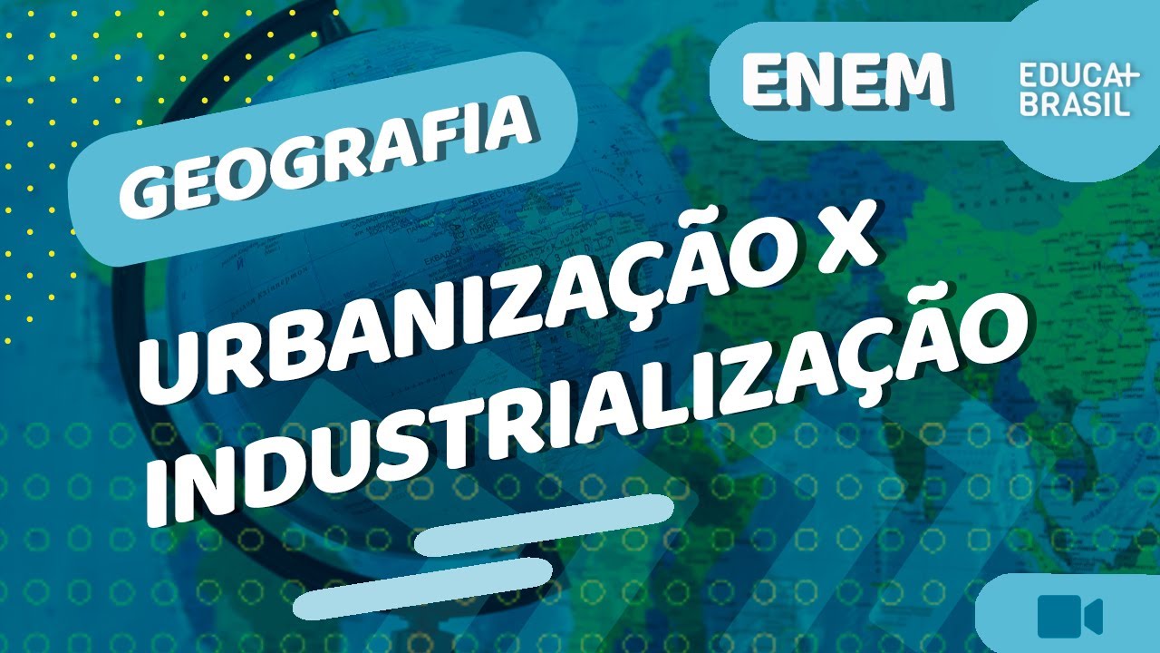 GEOGRAFIA -  Urbanização x Industrialização ENEM