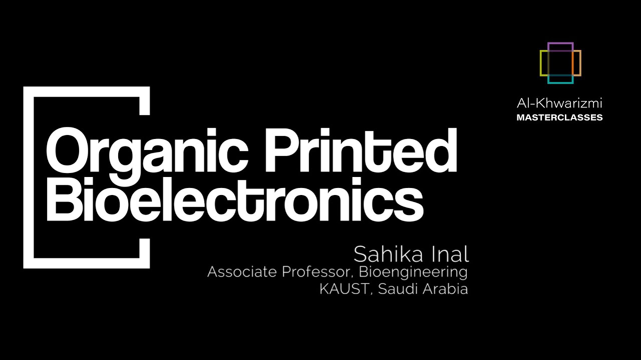 Al Khwarizmi Masterclass - Organic Printed Bioelectronics, by Prof. Sahika Inal