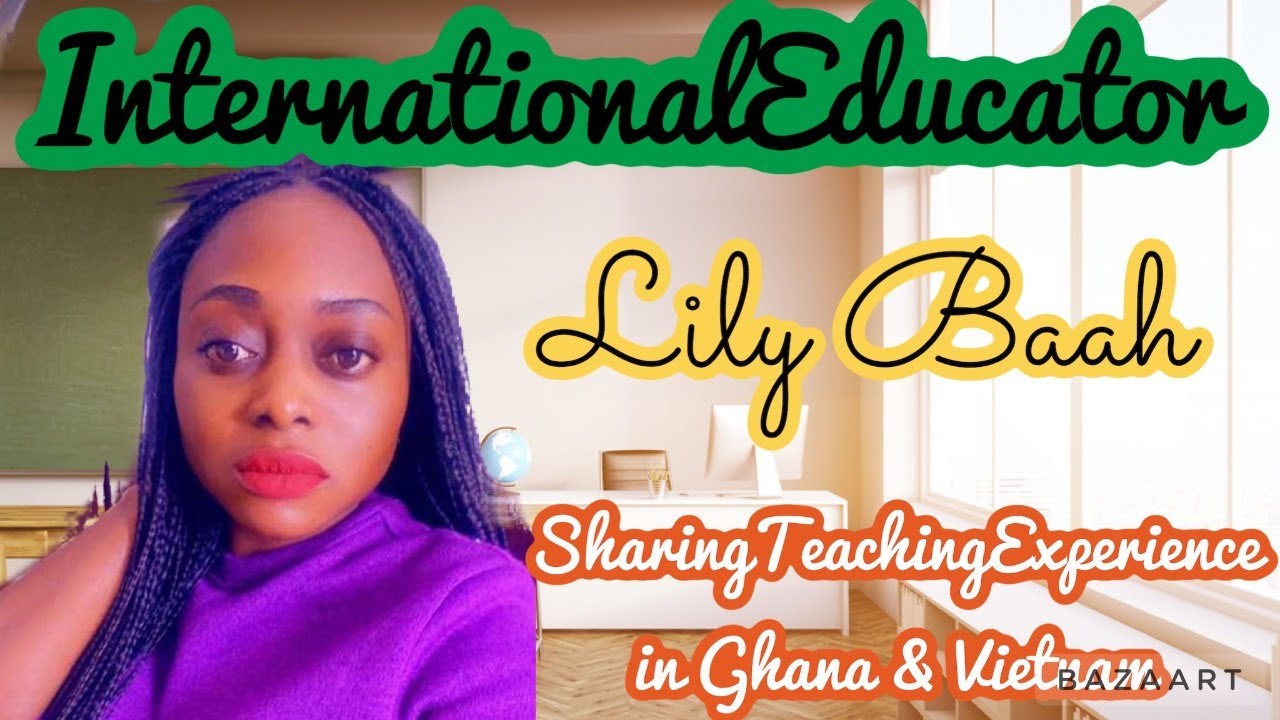 Ghanaian Educator Lily Baah Shares Teaching Experience in Ghana & Vietnam!